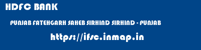 HDFC BANK  PUNJAB FATEHGARH SAHEB SIRHIND SIRHIND - PUNJAB  ifsc code